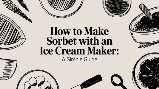 How to Make Sorbet With an Ice Cream Maker: A Simple Guide